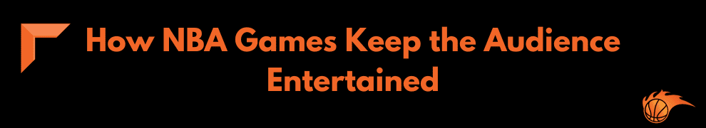 How NBA Games Keep the Audience Entertained