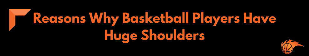 Reasons Why Basketball Players Have Huge Shoulders