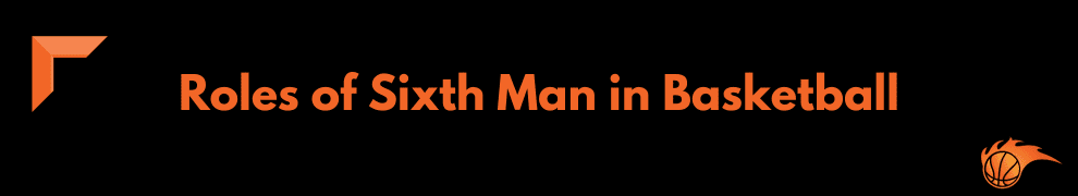 Roles of Sixth Man in Basketball