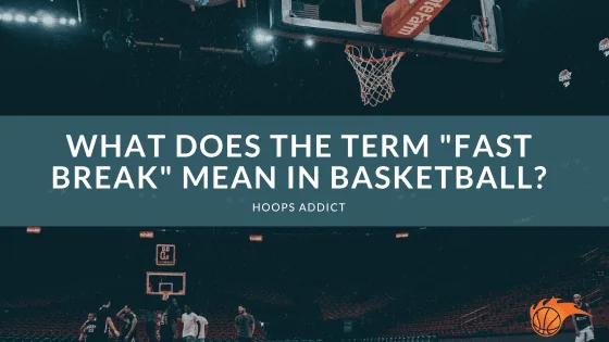 What Does the Term "Fast Break" Mean in Basketball?
