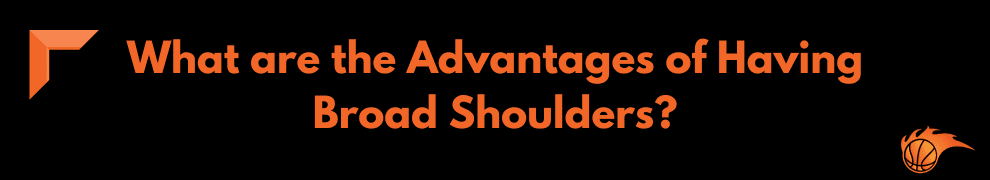 What are the Advantages of Having Broad Shoulders?