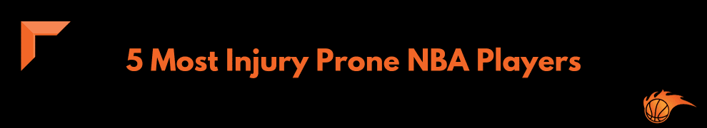 5 Most Injury Prone NBA Players