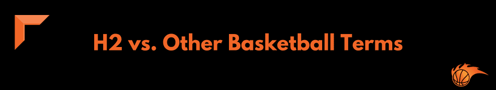H2 vs. Other Basketball Terms
