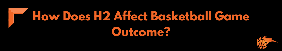 How Does H2 Affect Basketball Game Outcome