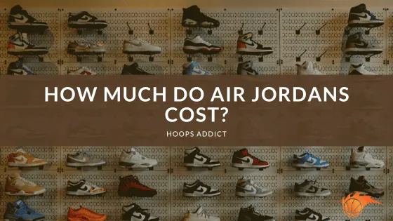 How Much Do Air Jordans Cost?