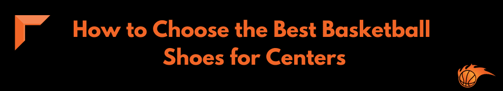 How to Choose the Best Basketball Shoes for Centers
