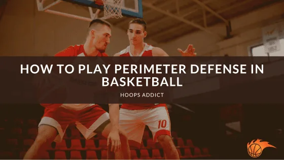 How to Play Perimeter Defense in Basketball