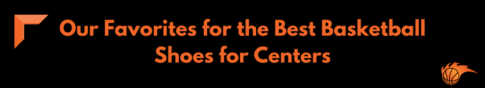 Our Favorites for the Best Basketball Shoes for Centers