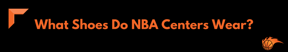 What Shoes Do NBA Centers Wear?