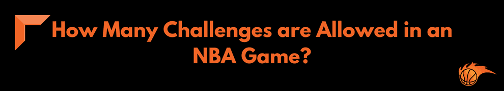 How Many Challenges are Allowed in an NBA Game