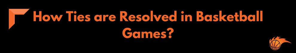 How Ties are Resolved in Basketball Games