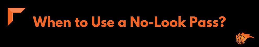 When to Use a No-Look Pass