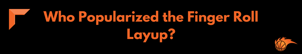 Who Popularized the Finger Roll Layup