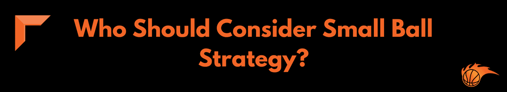 Who Should Consider Small Ball Strategy